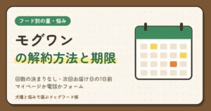 モグワンの解約方法と期限｜回数の決まりなし・次回お届け日の7日前・マイページか電話かフォーム、間に合わないときと周期の変更